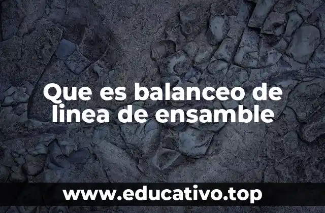 Que es balanceo de linea de ensamble