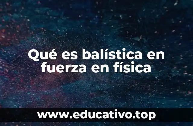 El papel de las fuerzas en el movimiento de los proyectiles