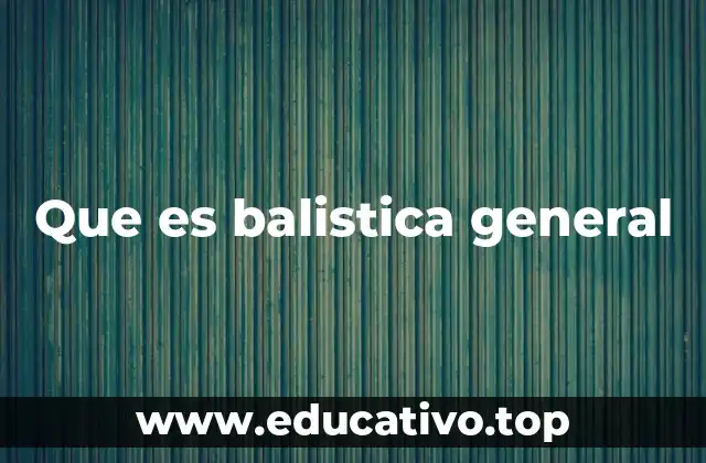 Que es balistica general