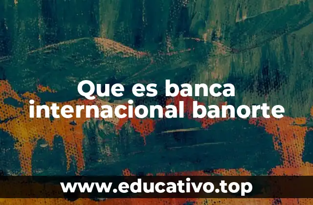 Que es banca internacional banorte