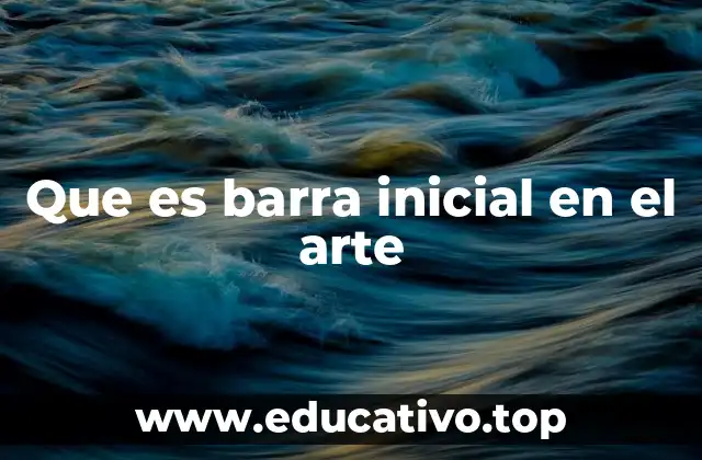 Que es barra inicial en el arte