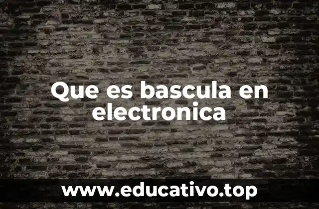 Que es bascula en electronica