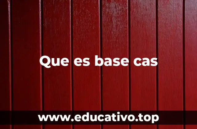 Que es base cas