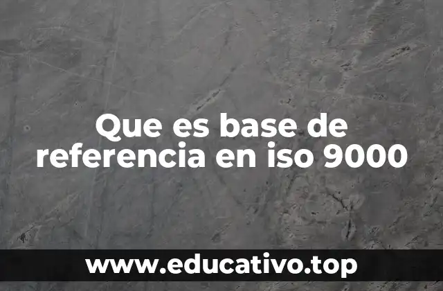 Que es base de referencia en iso 9000