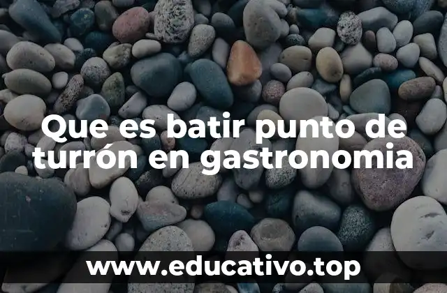 Que es batir punto de turrón en gastronomia