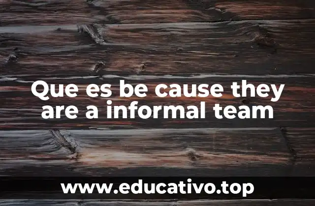 Que es be cause they are a informal team