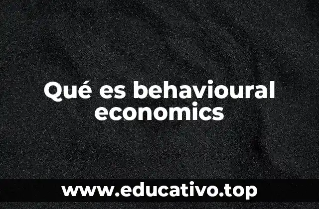 Qué es behavioural economics