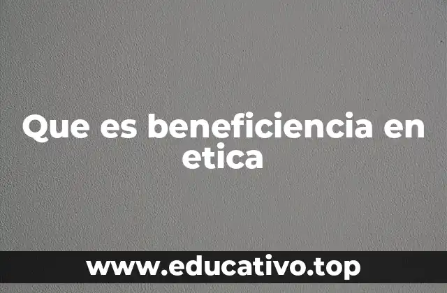 Que es beneficiencia en etica