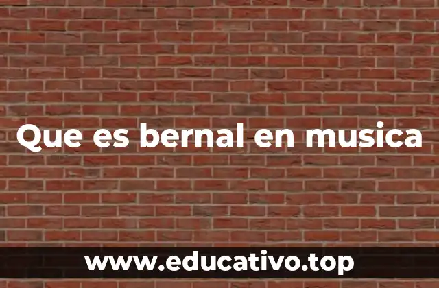 Que es bernal en musica