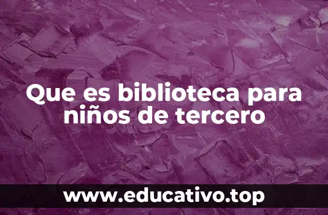 Que es biblioteca para niños de tercero