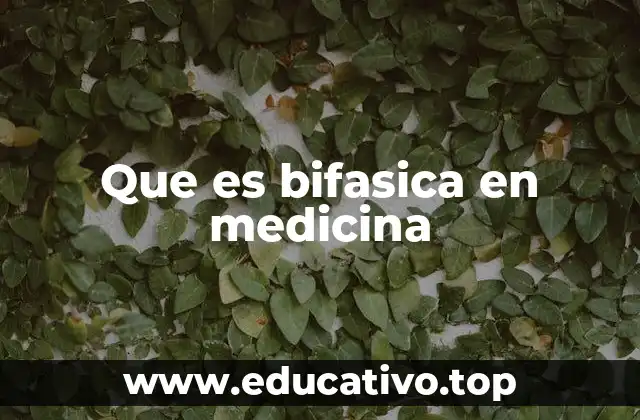 Que es bifasica en medicina