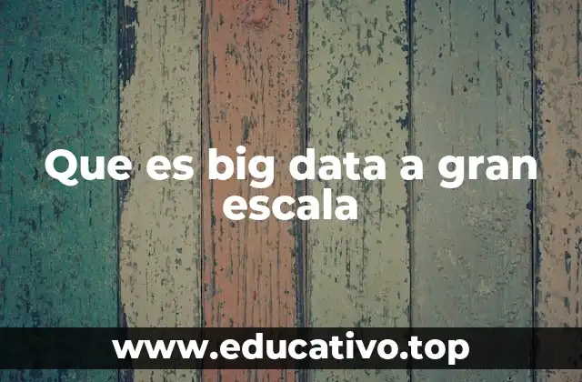 Que es big data a gran escala