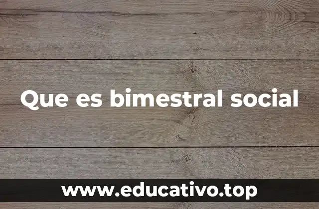 Que es bimestral social