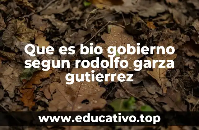 Que es bio gobierno segun rodolfo garza gutierrez