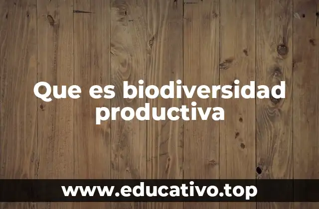Que es biodiversidad productiva