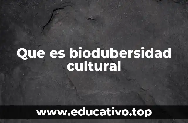 Que es biodubersidad cultural