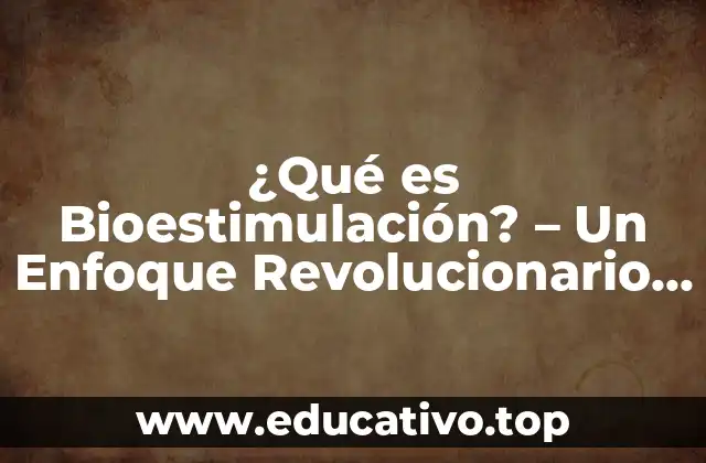 ¿Qué es Bioestimulación? – Un Enfoque Revolucionario en la Agricultura Sustentable