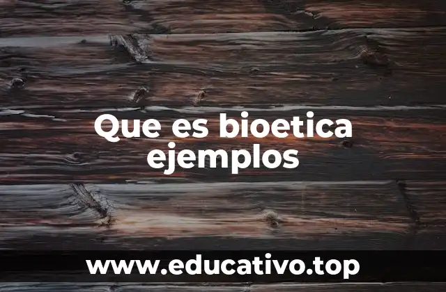 Que es bioetica ejemplos