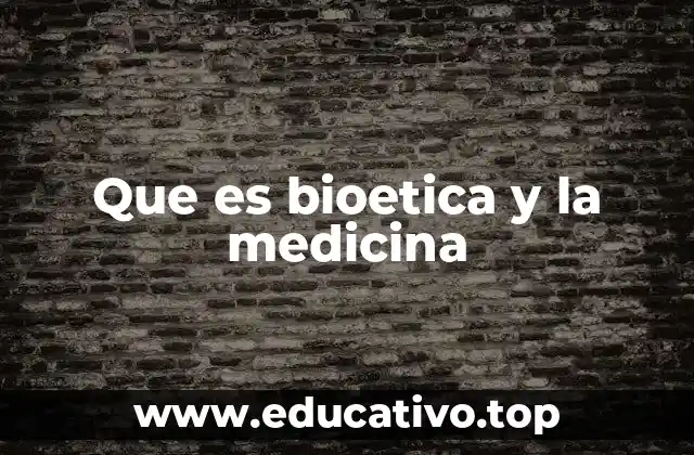 Que es bioetica y la medicina