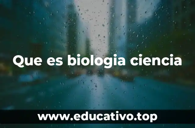Que es biologia ciencia
