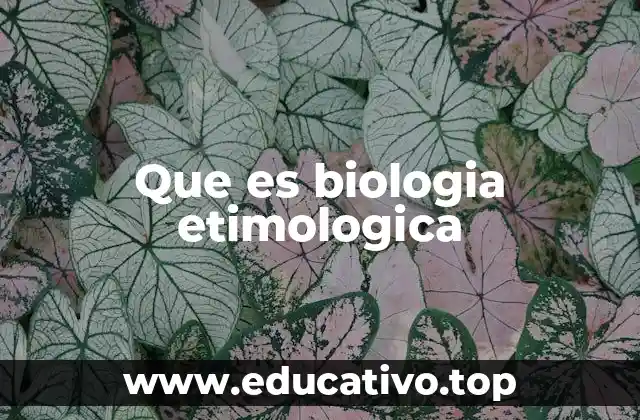 Que es biologia etimologica
