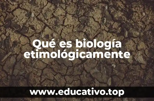 Qué es biología etimológicamente