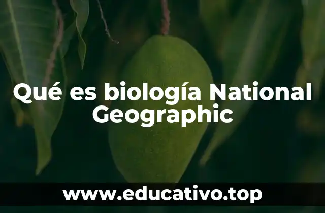 Qué es biología National Geographic