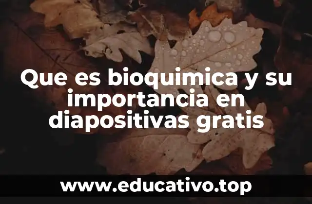 Que es bioquimica y su importancia en diapositivas gratis