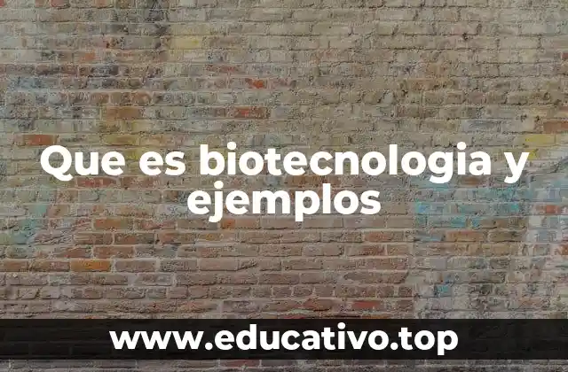 Que es biotecnologia y ejemplos