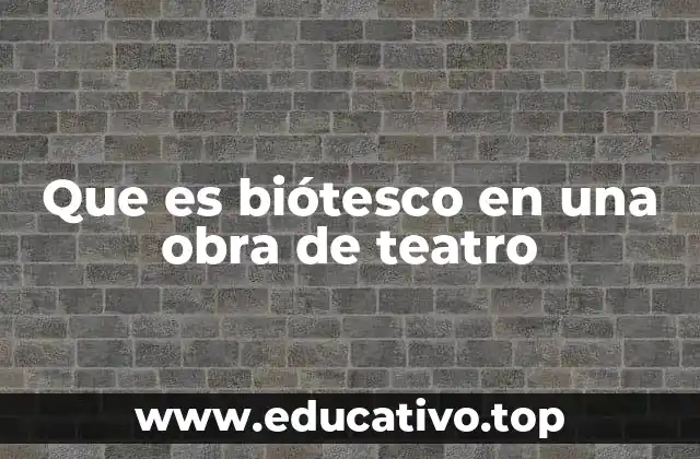 Que es biótesco en una obra de teatro