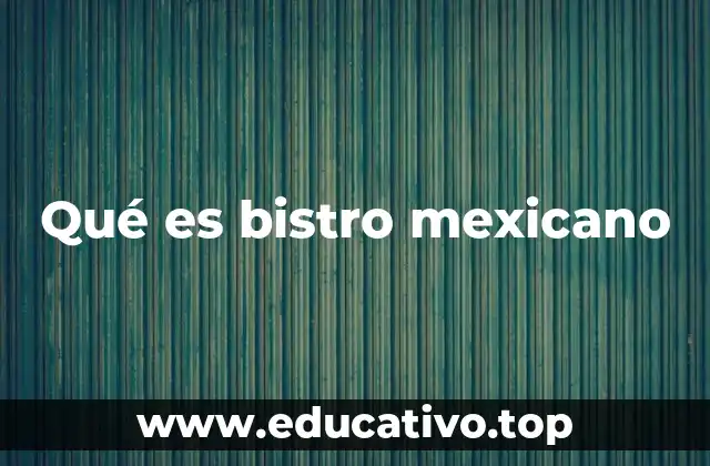 Qué es bistro mexicano