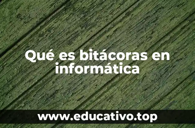 Qué es bitácoras en informática