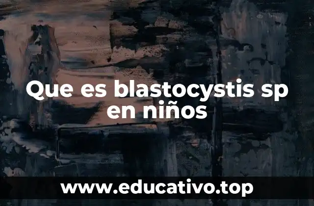 El papel del Blastocystis sp en la salud intestinal de los niños