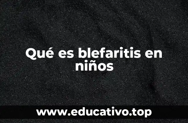 Qué es blefaritis en niños