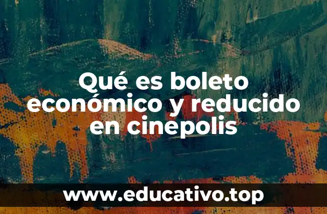 Qué es boleto económico y reducido en cinepolis