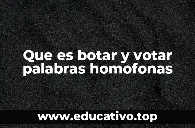 Que es botar y votar palabras homofonas