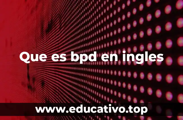 Que es bpd en ingles