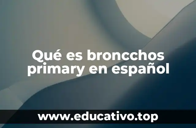 Qué es broncchos primary en español