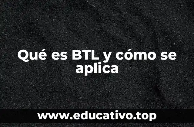 Qué es BTL y cómo se aplica