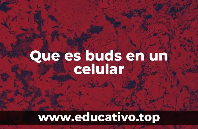Que es buds en un celular