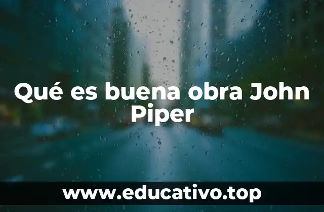 Qué es buena obra John Piper