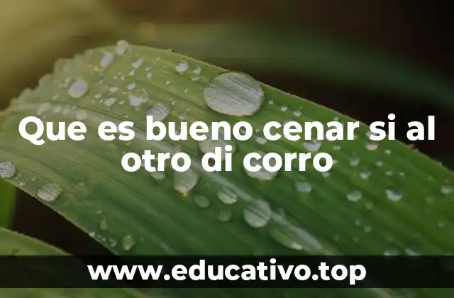 Que es bueno cenar si al otro di corro