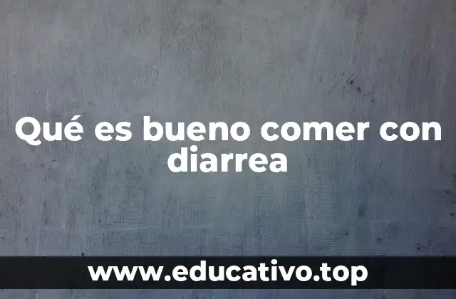 Qué es bueno comer con diarrea