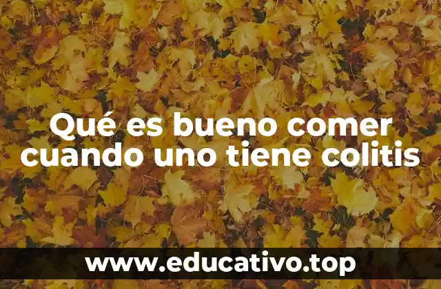 Qué es bueno comer cuando uno tiene colitis