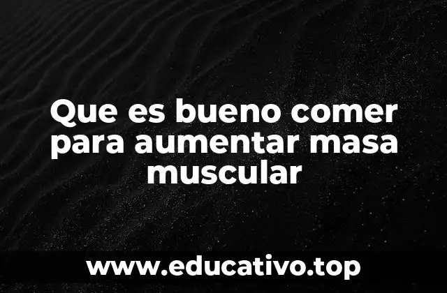 Que es bueno comer para aumentar masa muscular