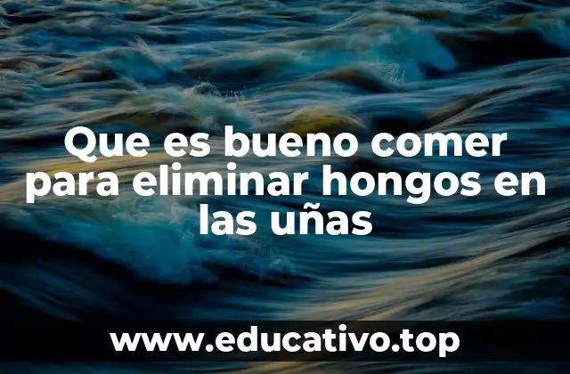 Que es bueno comer para eliminar hongos en las uñas