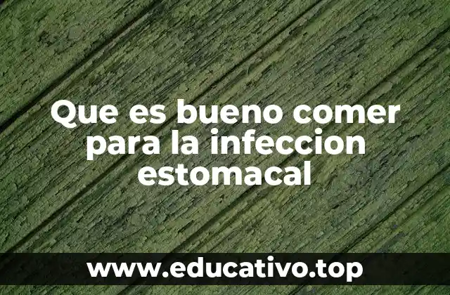 Que es bueno comer para la infeccion estomacal