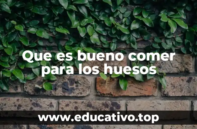 Que es bueno comer para los huesos