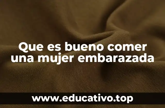 Que es bueno comer una mujer embarazada