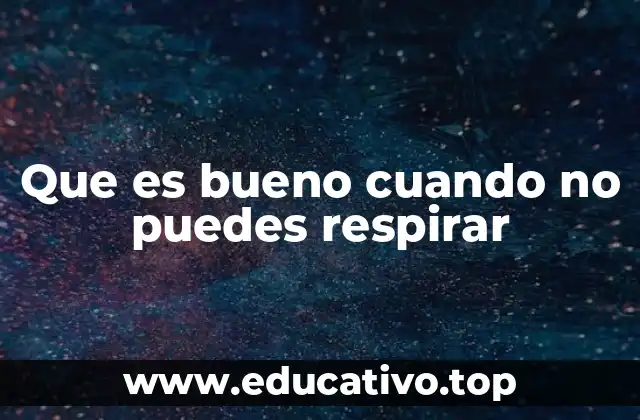 Que es bueno cuando no puedes respirar